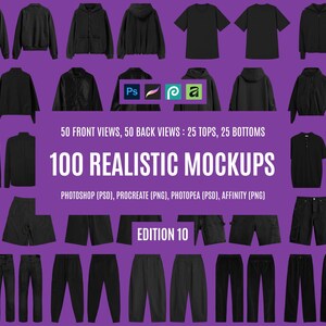 May include: A collection of 100 black clothing mockups featuring 50 front and 50 back views of various tops and bottoms. The text reads 50 FRONT VIEWS, 50 BACK VIEWS : 25 TOPS, 25 BOTTOMS, 100 REALISTIC MOCKUPS, PHOTOSHOP (PSD), PROCREATE (PNG), PHOTOPEA (PSD), AFFINITY (PNG), EDITION 10.