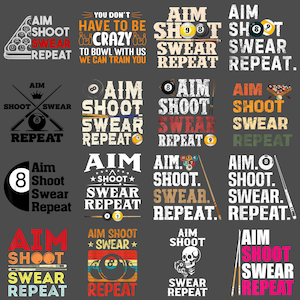 May include: A collection of graphic designs featuring the phrase "Aim Shoot Swear Repeat" with billiard balls and cues. The designs are in various fonts and colors, suitable for apparel or accessories.