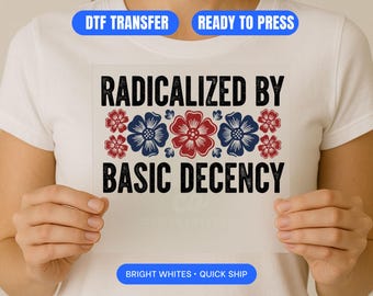 Radicalized By Basic Decency Shirt DTF Transfer Ready to Press Feminist Activist T-Shirt Iron On Print