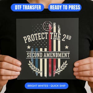 May include: A black DTF transfer with the text "PROTECT THE 2ND SECOND AMENDMENT" in white, with an American flag design. The transfer includes the phrases "DTF TRANSFER", "READY TO PRESS", and "BRIGHT WHITES • QUICK SHIP".