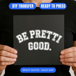 May include: Black square DTF transfer with the text "BE PRETTI GOOD" in a white, collegiate-style font. The words are arched across the top of the square. The transfer is ready to press and features bright whites.