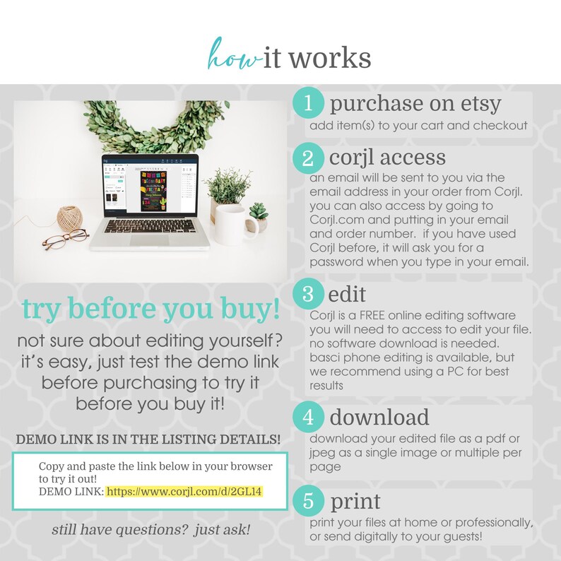 May include: A how-to guide for using Corjl, a free online editing software, to create and print printable files. The guide includes steps for purchasing on Etsy, accessing Corjl, editing the file, downloading the file, and printing the file. The guide also includes a demo link to try before you buy.