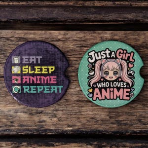 May include: Two round car coasters. One is purple with the words "EAT SLEEP ANIME REPEAT" in white, yellow, pink, and green. The other is teal with an anime girl and the words "Just a Girl Who Loves Anime".