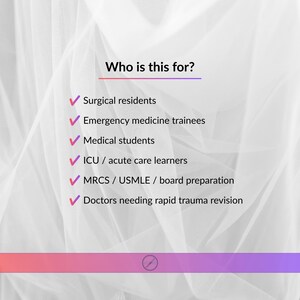 May include: A white, semi-transparent, draped fabric background featuring the black text 'Who is this for?' followed by a list of six groups: Surgical residents, Emergency medicine trainees, Medical students, ICU / acute care learners, MRCS / USMLE / board preparation, and Doctors needing rapid trauma revision, each preceded by a pink checkmark.