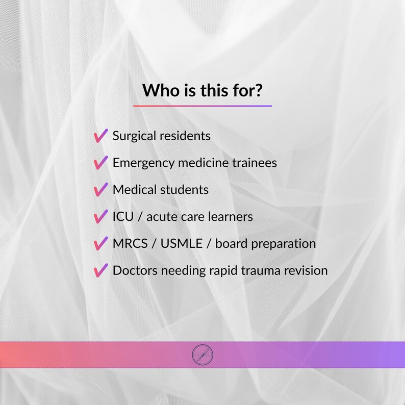 May include: A white, semi-transparent, draped fabric background featuring the black text 'Who is this for?' followed by a list of six groups: Surgical residents, Emergency medicine trainees, Medical students, ICU / acute care learners, MRCS / USMLE / board preparation, and Doctors needing rapid trauma revision, each preceded by a pink checkmark.