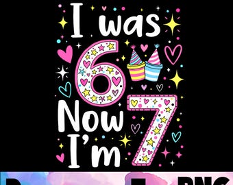Funny 7th Birthday Girl PNG I Was 6 Now I’m 7.Digital download.