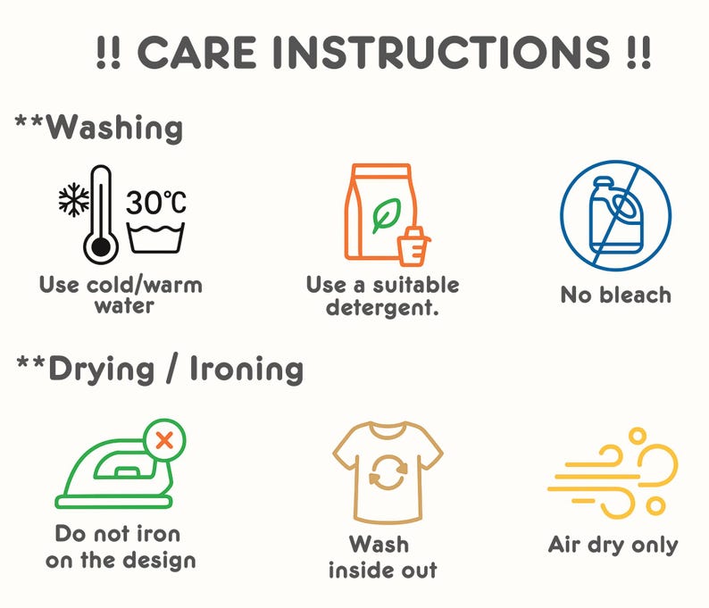 May include: Care instructions graphic with text and icons. Includes washing instructions: use cold/warm water, use a suitable detergent, and no bleach. Drying/ironing instructions: do not iron on the design, wash inside out, and air dry only.