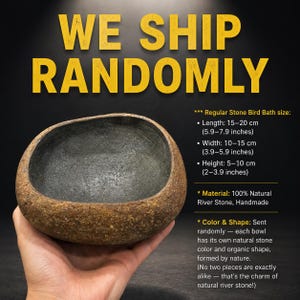 May include: A natural river stone bird bath bowl with a rough, textured brown exterior and a smooth, dark gray interior. Text states: WE SHIP RANDOMLY. Regular size: Length 5.9-7.9 inches, Width 3.9-5.9 inches, Height 2-3.9 inches. Material: 100% Natural River Stone.