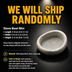 May include: A mini stone bowl made from natural river stone with an organic, irregular shape and a textured grey surface. The text on the image includes: WE WILL SHIP RANDOMLY, Stone Bowl Mini, Length: 5-8 cm (2.0-3.1 in), Width: 4-6 cm (1.6-2.4 in).
