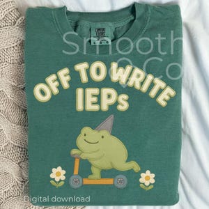May include: A green Comfort Colors t-shirt with the text "OFF TO WRITE IEPs" in a light green font. The shirt features a cartoon frog riding a scooter, with daisies on either side. The words "Digital download" are at the bottom.