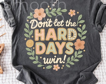 Don't Let the Hard Days Win PNG, Floral Letters Gift, Positive Quote Sublimation, Digital Download