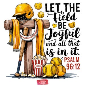 May include: A digital illustration featuring softball equipment and the text "Let the Field Be Joyful." The image includes a yellow helmet, softball, a baseball bat, a popcorn container, and a scarf. Psalm 96:12 is also displayed.