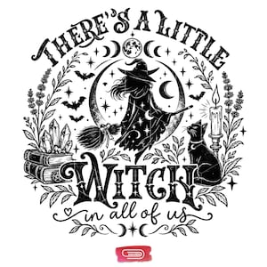 May include: A black and white graphic illustration featuring a witch on a broomstick, a crescent moon, stars, bats, a cat, a candle, and crystals on books. The text reads: THERE'S A LITTLE WITCH in all of us. The design is framed by botanical elements.