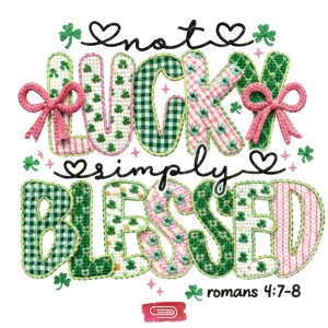 May include: A decorative graphic with the words "not lucky simply blessed" in a whimsical font. The letters are filled with green gingham, floral, and shamrock patterns. Pink bows and shamrocks accent the design, with the text "romans 4:7-8" at the bottom.