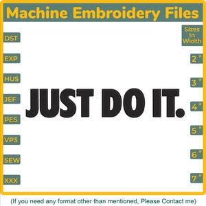 May include: A digital machine embroidery file design featuring the black text JUST DO IT. in a bold sans-serif font. The graphic includes a list of file formats like DST, EXP, HUS, JEF, PES, VP3, SEW, and XXX, with width sizes from 2 to 7 inches.