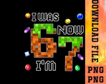 I was 6 Now I'm 7 - 67 Funny Meme PNG — Kids Birthday | Digital Download.