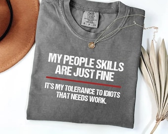 Comfort Colors® My People Skills Are Fine Shirt, Adult Humor Sarcastic Shirt Funny T Shirt Funny Tee Tshirt for Men Shirts for Guys