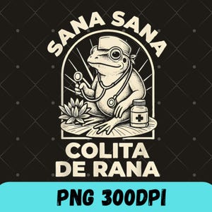 May include: A black and white illustration features a frog wearing a doctor's hat and stethoscope, holding a stethoscope. The text "SANA SANA" arches above the frog, with "COLITA DE RANA" below. A pill bottle and a water lily are also present.