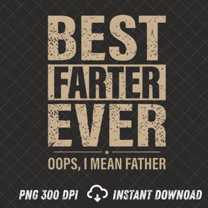 Peut inclure: Graphique noir avec l'inscription "BEST FARTER EVER" en police beige vieillie. En dessous, "OOPS, I MEAN FATHER" en plus petit. Une petite étoile entre les deux phrases. En bas, "PNG 300 DPI" et "INSTANT DOWNLOAD".