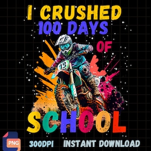 May include: A vibrant graphic of a motocross rider on a dirt bike, with the text "I CRUSHED 100 DAYS OF SCHOOL." The design incorporates splashes of orange, pink, blue, and yellow against a black grid background. The image also includes the text "300DPI INSTANT DOWNLOAD."