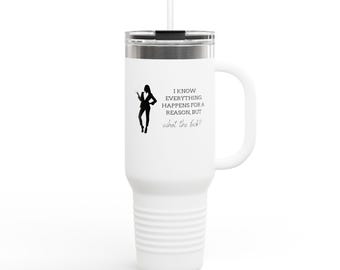 May include: White travel mug with a handle and a straw. The mug features a black silhouette of a person and the text "I KNOW EVERYTHING HAPPENS FOR A REASON, BUT what the fuck?"
