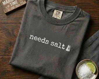 Needs Salt Shirt | Sarcastic Mood Tee | Funny Chef Gift | Margarita Lover Graphic | Brunch Outfit