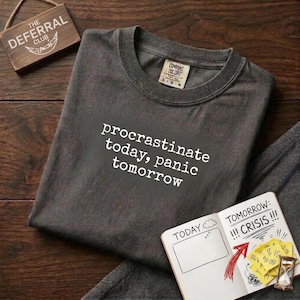 Funny Procrastinator Quote Shirt, Sarcastic Office Humor Tee, Vintage Wash College Student Apparel, Relatable Lazy Day Clothing