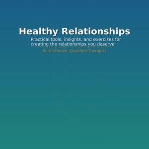 May include: A book cover with the title "Healthy Relationships" in white text. Below, it reads "Practical tools, insights, and exercises for creating the relationships you deserve." The author is Sarah Renee, Qualified Therapist.
