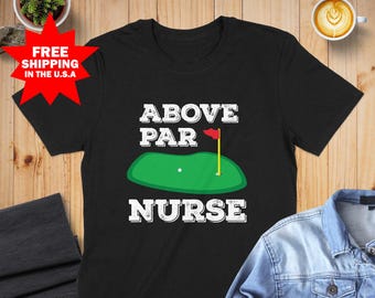 Above Par Nurse Shirt, Funny Nurse Shirt, Nurse Tshirt, Best Nurse Ever, Nursing Gift, Funny Golfer Gift, Medical Field Humor, Medical Humor