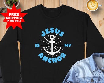 Jesus is My Anchor Sweatshirt, Christian Sweatshirt, Faith Based Apparel, Religious Clothing, Inspirational Christian Gift, God Sweatshirt