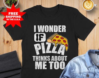 Pizza T-Shirt, I Wonder If Pizza Thinks About Me Too, Funny Foodie Shirt, Pizza Lover Tee, Pizza Lover Gift, Novelty Food Humor,Italian Food