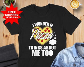 Pizza T-Shirt, I Wonder If Pizza Thinks About Me Too, Funny Foodie Shirt, Pizza Lover Tee, Pizza Lover Gift, Novelty Food Humor,Italian Food