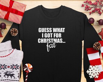 Funny Christmas Sweatshirt for men and women, Guess What I Got for Christmas Fat, Matching Family Shirt Funny Christmas Humor, Xmas Shirt