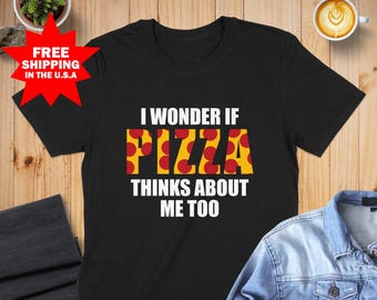 Pizza T-Shirt, I Wonder If Pizza Thinks About Me Too, Funny Foodie Shirt, Pizza Lover Tee, Pizza Lover Gift, Novelty Food Humor,Italian Food