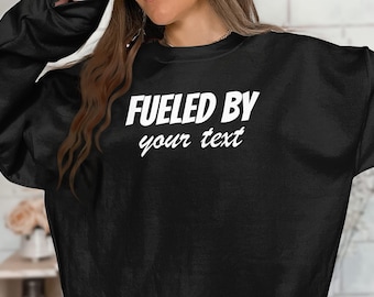 Customizable Sweatshirt Fueled By Your Text Sweatshirt, Personalized Apparel, Add Your Own Text, Custom Design, Custom Gift, Personalized