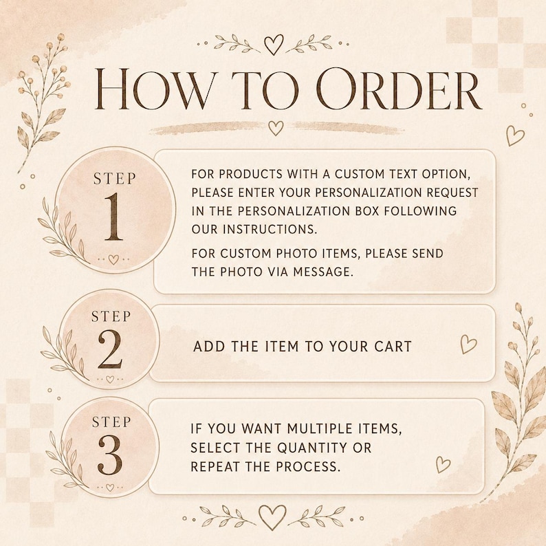 May include: A beige instructional graphic titled HOW TO ORDER with three steps. Step 1: Enter custom text in the personalization box or send photos via message. Step 2: Add the item to your cart. Step 3: Select quantity or repeat the process.