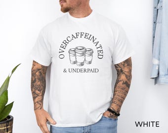 Over Caffeinated & Underpaid Shirt, Funny Work Tee, Sarcastic Graphic Tee, Coffee Lover Gift, Unisex T-Shirt, Relatable Humor Top
