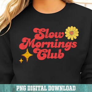 Slow Mornings Club PNG for DTG printing and sublimation, groovy retro font with daisy graphic, high-quality digital file for DIY t-shirt designs.