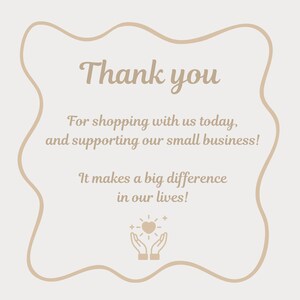 May include: A beige graphic with the words "Thank you" in a script font. The text "For shopping with us today, and supporting our small business! It makes a big difference in our lives!" is also included.
