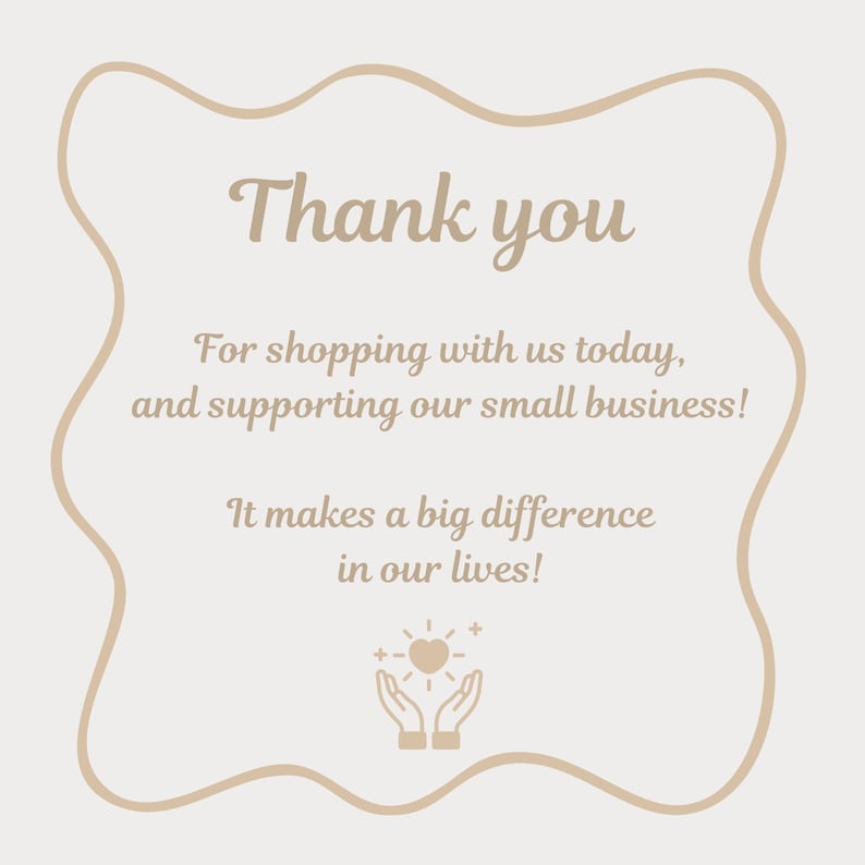 May include: A beige graphic with the words "Thank you" in a script font. The text "For shopping with us today, and supporting our small business! It makes a big difference in our lives!" is also included.