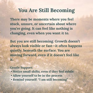 May include: A vertical poster featuring the dark text You Are Still Becoming followed by a paragraph about personal growth and three bullet points under the heading Gentle Support, all set against a soft-focus background of a field of white daisies.