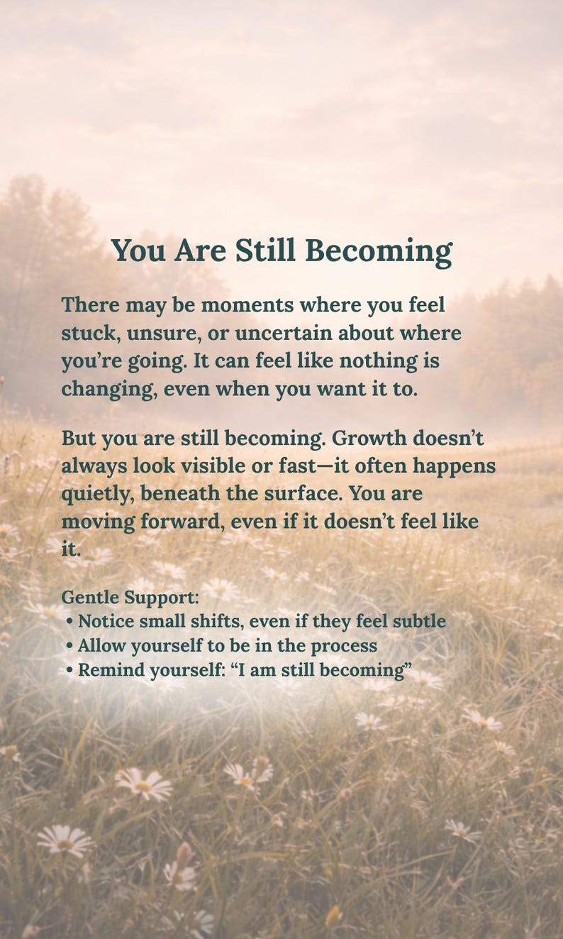 May include: A vertical poster featuring the dark text You Are Still Becoming followed by a paragraph about personal growth and three bullet points under the heading Gentle Support, all set against a soft-focus background of a field of white daisies.