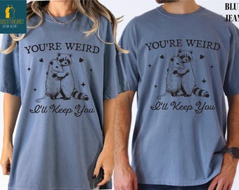 You're Weird I'll Keep You Sweatshirt, Funny Couple Shirt, Sarcastic Animal Sayings Sweater, Raccoon and Possum Tee, Comfort Colors T-Shirt
