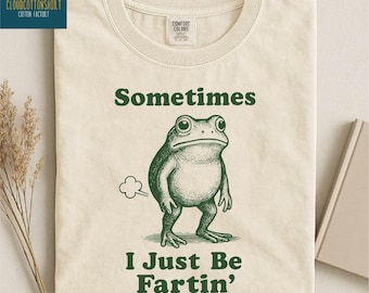 Sometimes I Just Be Fartin Shirt, Funny Frog Sweatshirt, Gag Gift, Funny Quote Sweater, Funny Meme Tee, Comfort Colors T-Shirt
