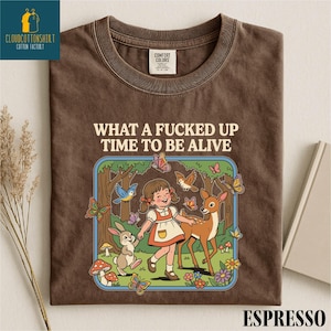 What a F*cked Up Time to Be Alive Shirt, Adult Humor Sweatshirt, Funny Sweater, Dark Humor Tee, Sarcastic Comfort Colors T-Shirt