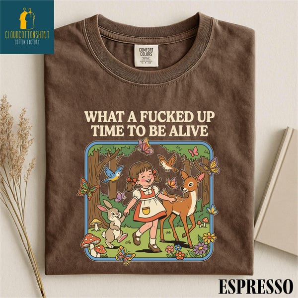What a F*cked Up Time to Be Alive Shirt, Adult Humor Sweatshirt, Funny Sweater, Dark Humor Tee, Sarcastic Comfort Colors T-Shirt