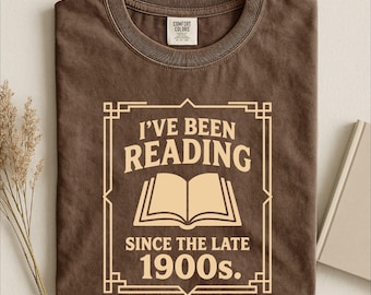 I’ve Been Reading Since The Late 1900s Shirt, Funny Book Lover Graphic Tee, Reader Comfort Colors T-Shirt Gift for Bookworms
