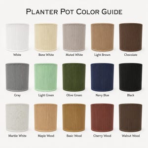 May include: A Planter Pot Color Guide featuring fifteen cylindrical ribbed pots in various colors and finishes, including white, bone white, muted white, light brown, chocolate, gray, light green, olive green, navy blue, black, marble white, maple, basic wood, cherry, and walnut wood.