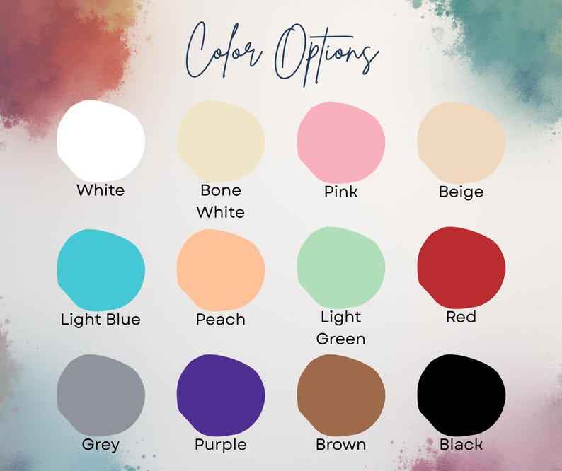 May include: A color chart with the words "Color Options" in cursive script. The chart displays 12 color options: white, bone white, pink, beige, light blue, peach, light green, red, grey, purple, brown, and black.