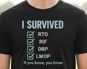 May include: Black crew neck t-shirt with the text "I SURVIVED" in light blue. Below the text are four check boxes with the acronyms RTO, RIF, DRP, and LWOP. The phrase "If you know, you know" is below the acronyms.